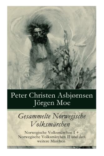 Gesammelte Norwegische Volksmärchen: Norwegische Volksmärchen I + Norwegische Volksmärchen II und drei weitere Märchen von E-Artnow