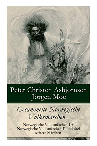 Gesammelte Norwegische Volksmärchen: Norwegische Volksmärchen I + Norwegische Volksmärchen II und drei weitere Märchen Gesammelte Norwegische Volksmärchen: Norwegische Volksmärchen I + Norwegische Volksmärchen II und drei weitere Märchen