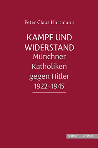 Kampf und Widerstand: Münchner Katholiken gegen Hitler 1922-1945 von Schnell & Steiner GmbH