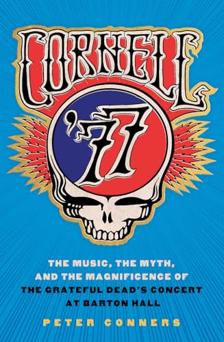 Cornell '77: The Music, the Myth, and the Magnificence of the Grateful Dead's Concert at Barton Hall von Cornell University Press