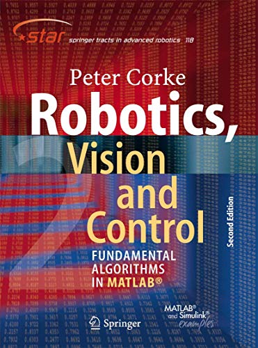 Robotics, Vision and Control: Fundamental Algorithms In MATLAB® Second, Completely Revised, Extended And Updated Edition (Springer Tracts in Advanced Robotics, 118, Band 118)