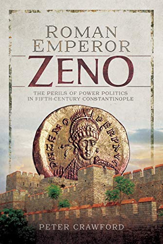 Roman Emperor Zeno: The Perils of Power Politics in Fifth-century Constantinople von Pen and Sword History