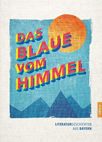Das Blaue vom Himmel: Literaturgeschichten aus Bayern