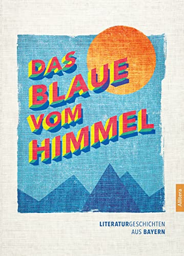 Das Blaue vom Himmel: Literaturgeschichten aus Bayern