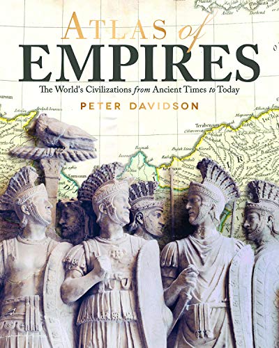 Atlas of Empires: The World's Civilizations from Ancient Times to Today: The World's Great Powers from Ancient Times to Today