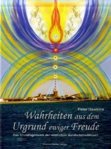 Wahrheiten aus dem Urgrund ewiger Freude: Das Grundlagenwerk der westlichen Weisheitstraditionen Wahrheiten aus dem Urgrund ewiger Freude: Das Grundlagenwerk der westlichen Weisheitstraditionen