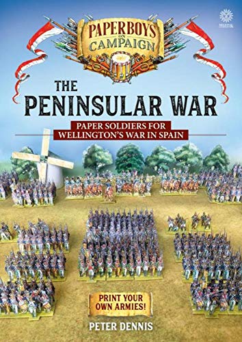 The Peninsular War: Paper Soldiers for Wellington s War in Spain (Paperboys on Campaign)