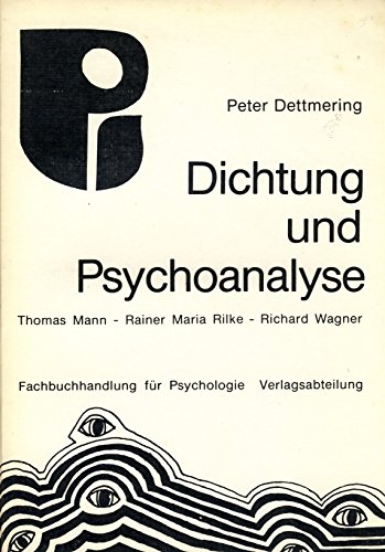 Dichtung und Psychoanalyse: Thomas Mann - Rainer Maria Rilke - Richard Wagner