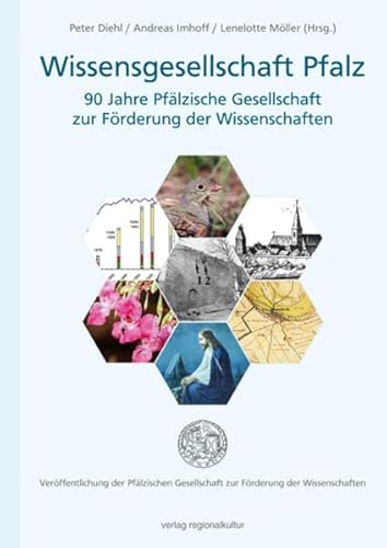 Wissensgesellschaft Pfalz - 90 Jahre Pfälzische Gesellschaft zur Förderung der Wissenschaften (Veröffentlichungen der Pfälzischen Gesellschaft zur Förderung der Wissenschaften)