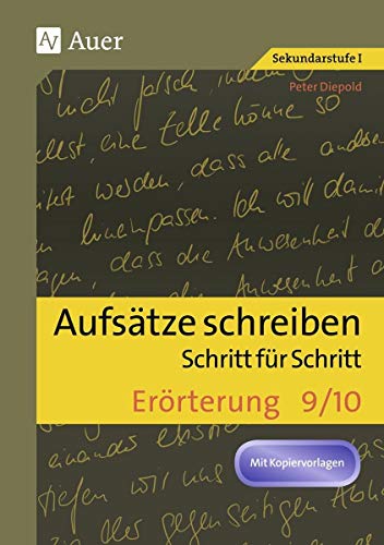 Aufsätze schreiben Schritt für Schritt: Erörterung: Aufsätze schreiben - Schritt für Schritt (9. und 10. Klasse)