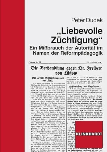 Liebevolle Züchtigung; Ein Mißbrauch der Autorität im Namen der Reformpädagoigk: Ein Mißbrauch der Autorität im Namen der Reformpädagogik von Klinkhardt, Julius