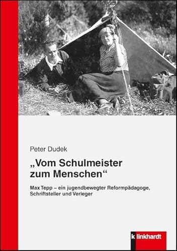 Vom Schulmeister zum Menschen: Max Tepp - ein jugendbewegter Reformpädagoge, Schriftsteller und Verleger