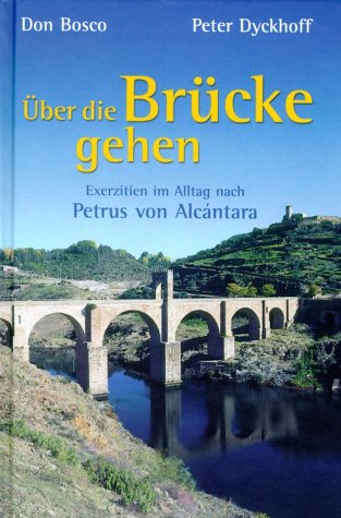 Über die Brücke gehen. Exerzitien im Alltag nach Petrus von Alcantara Über die Brücke gehen. Exerzitien im Alltag nach Petrus von Alcantara von Don Bosco Medien
