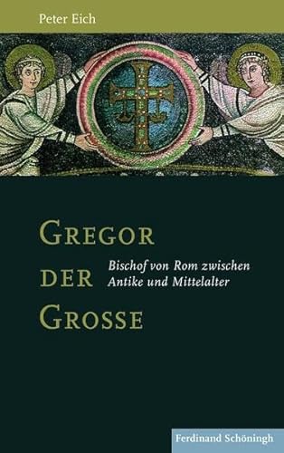 Gregor der Große. Bischof von Rom zwischen Antike und Mittelalter