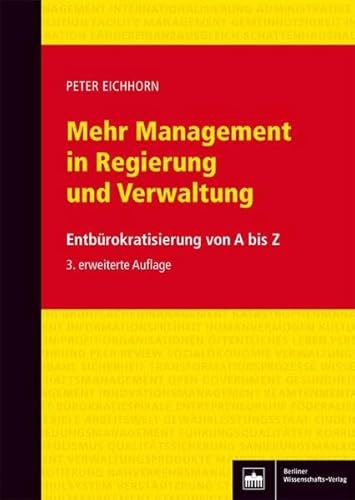 Mehr Management in Regierung und Verwaltung: Entbürokratisierung von A bis Z