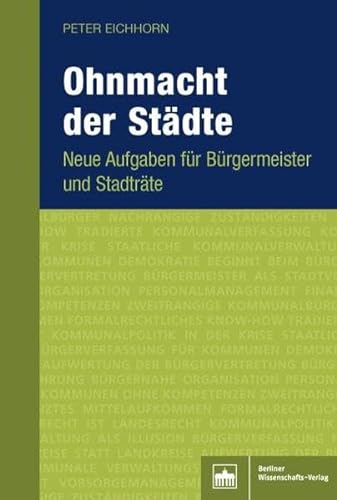 Ohnmacht der Städte: Neue Aufgaben für Bürgermeister und Stadträte von Bwv - Berliner Wissenschafts-Verlag
