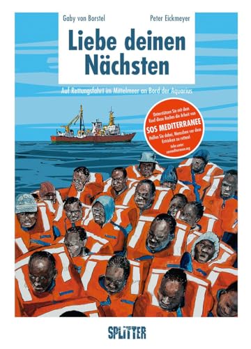 Liebe deinen Nächsten: Auf Rettungsfahrt im Mittelmeer an Bord der Aquarius von Splitter Verlag