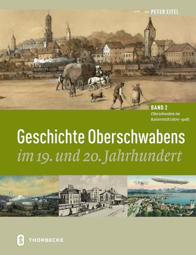 Geschichte Oberschwabens im 19. und 20. Jahrhundert: Band 2: Oberschwaben im Kaiserreich (1870 - 1918) von Jan Thorbecke Verlag