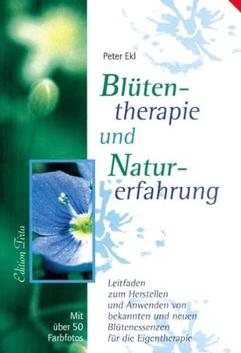 Edition Tirta: Blütentherapie und Naturerfahrung: Leitfaden zum Herstellen und Anwenden von bekannten und neuen Blütenessenzen für die Eigentherapie