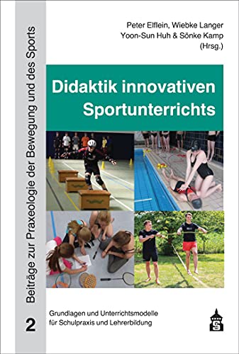 Didaktik innovativen Sportunterrichts: Grundlagen und Unterrichtsbeispiele für Schulpraxis und Lehrerbildung (Beiträge zur Praxeologie der Bewegung und des Sports)