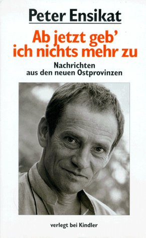 Ab jetzt geb' ich nichts mehr zu. Nachrichten aus den neuen Ostprovinzen. von Kindler