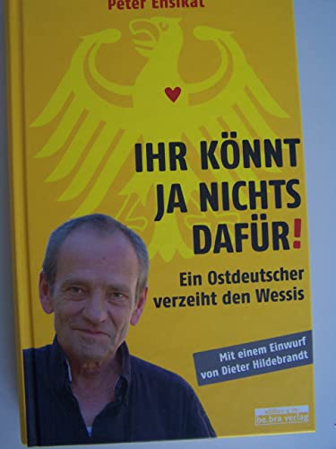 Ihr könnt ja nichts dafür!: Ein Ostdeutscher verzeiht den Wessis