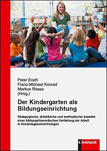 Der Kindergarten als Bildungseinrichtung: Pädagogische, didaktische und methodische Aspekte einer bildungstheoretischen Vertiefung der Arbeit in Kindertageseinrichtungen Der Kindergarten als Bildungseinrichtung: Pädagogische, didaktische und methodische Aspekte einer bildungstheoretischen Vertiefung der Arbeit in Kindertageseinrichtungen von Klinkhardt, Julius
