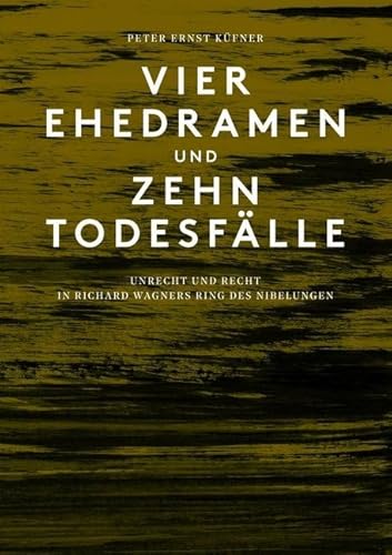 Peter Ernst Küfner: Vier Ehedramen und zehn Todesfälle. Unrecht und Recht in Richard Wagners Ring des Nibelungen