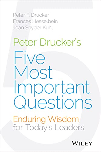 Peter Drucker's Five Most Important Questions: Enduring Wisdom for Today's Leaders (Drucker Foundation Future Series) von Wiley