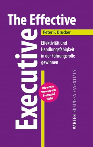 The Effective Executive: Effektivität und Handlungsfähigkeit in der Führungsrolle gewinnen (VAHLEN Business Essentials)