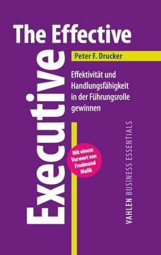 The Effective Executive: Effektivität und Handlungsfähigkeit in der Führungsrolle gewinnen (VAHLEN Business Essentials) The Effective Executive: Effektivität und Handlungsfähigkeit in der Führungsrolle gewinnen (VAHLEN Business Essentials)
