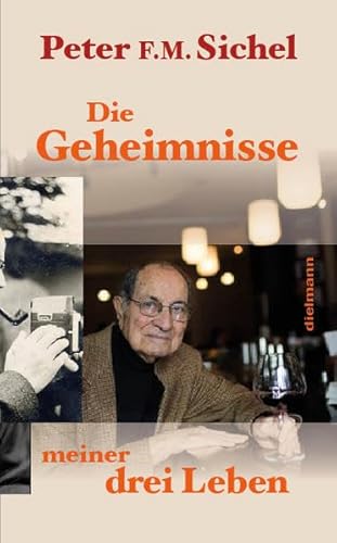 Peter Sichel: Die Geheimnisse meiner drei Leben: Flüchtling, Geheimagent und Weinhändler von Dielmann Axel Verlag