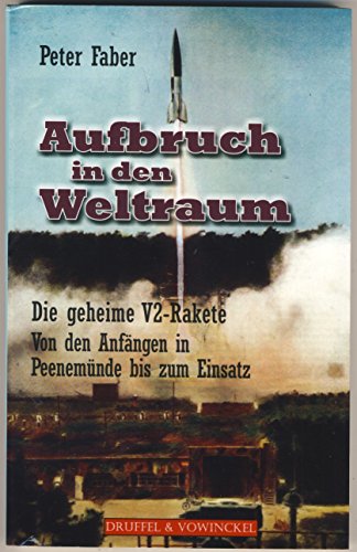 Aufbruch in den Weltraum - Die geheime V2 Rakete: Von den Anfängen in Peenemünde bis zum Einsatz von Druffel & Vowinckel Verla