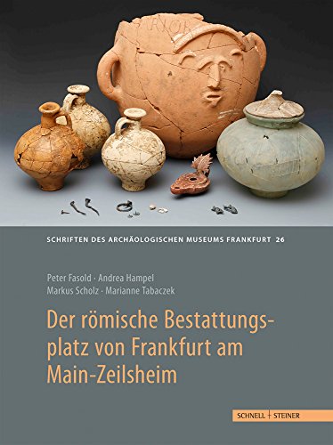 Der römische Bestattungsplatz von Frankfurt am Main-Zeilsheim: Grabbau und Gräber der provinzialen Oberschicht (Schriften des Archäologischen Museums Frankfurt am Main) von Schnell & Steiner