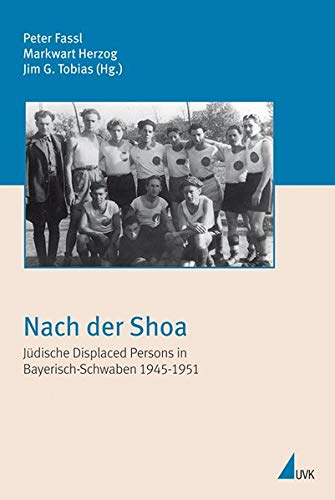 Nach der Shoa: Jüdische Displaced Persons in Bayerisch-Schwaben 1945 - 1951 (Irseer Schriften)