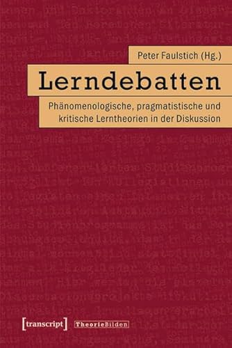 Lerndebatten: Phänomenologische, pragmatistische und kritische Lerntheorien in der Diskussion (Theorie Bilden) von transcript Verlag