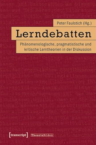 Lerndebatten: Phänomenologische, pragmatistische und kritische Lerntheorien in der Diskussion (Theorie Bilden)