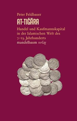 At-Tiğāra: Handel und Kaufmannskapital in der Islamischen Welt des 7.–13. Jahrhunderts