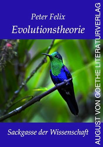 Evolutionstheorie - Sackgasse der Wissenschaft: Ist die Evolutionstheorie ein Irrweg der Wissenschaft? Viele Fragen - keine glaubwürdigen Antworten! von August von Goethe Literaturverlag