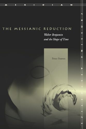 The Messianic Reduction: Walter Benjamin and the Shape of Time (Meridian: Crossing Aesthetics) von Stanford University Press
