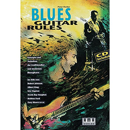 Blues Guitar Rules: Konzepte und Techniken der traditionellen und modernen Bluesgitarre: Konzepte und Techniken der traditionellen und modernen ... Ray Vaughan, Robben Ford, Gary Moore u. v. a von Ama Verlag