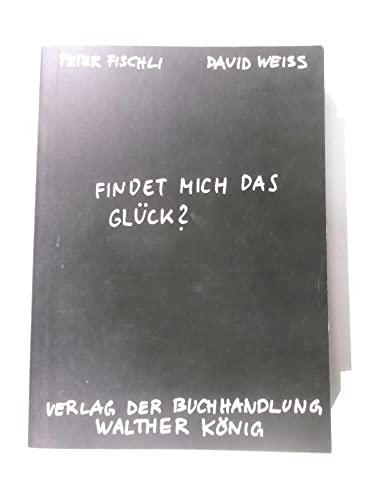 Fischli, Peter /Weiss, David. Findet mich das Glück?: Künstlerbuch von Knig, Walther