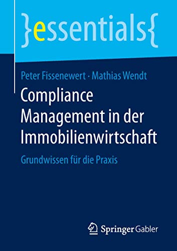 Compliance Management in der Immobilienwirtschaft: Grundwissen für die Praxis (essentials) von Springer
