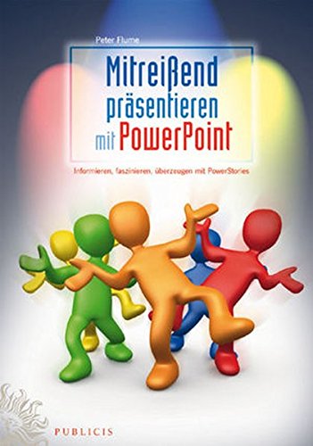 Mitreißend präsentieren mit PowerPoint: Informieren, faszinieren, überzeugen mit PowerStories: Informieren, Faszinieren, Uberzeugen Mit PowerStories