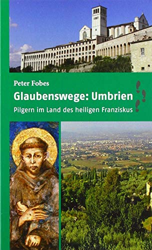 Glaubenswege: Umbrien: Pilgern im Land des heiligen Franziskus von Paulinus Verlag GmbH