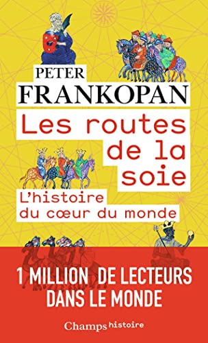 Les routes de la soie : L'histoire au coeur du monde: L'histoire du coeur du monde