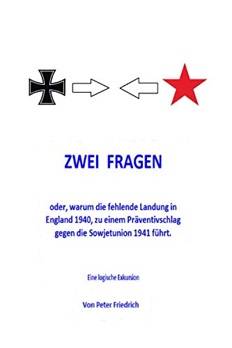 Zwei Fragen: oder, warum die fehlende Landung in England 1940 zu einem Präventivschlag gegen die Sowjetunion 1941 führt von Independently published