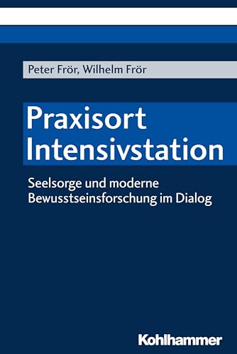 Praxisort Intensivstation: Seelsorge und moderne Bewusstseinsforschung im Dialog von Kohlhammer