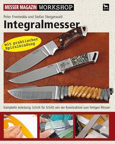 Integralmesser: Komplette Anleitung: Schritt für Schritt von der Konstruktion zum fertigen Messer: Messer Magazin Workshop-Serie