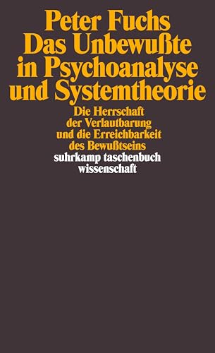 Das Unbewußte in Psychoanalyse und Systemtheorie: Die Herrschaft der Verlautbarung und die Erreichbarkeit des Bewußtseins (suhrkamp taschenbuch wissenschaft)